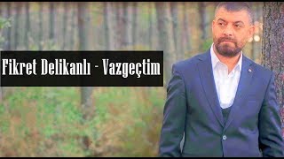 Fikret Delikanlı  Vazgeçtim [upl. by Ravert918]