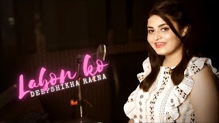 Labon ko Labon se Cover  Female Version  Deepshikha Raina [upl. by Ardel]