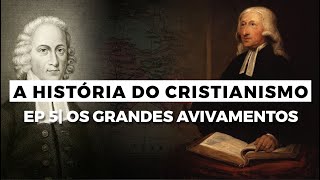 Os Grandes Avivamentos  A HISTÓRIA DO CRISTIANISMO  Episódio 5 [upl. by Lauryn860]