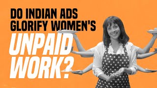 Do Indian Ads Glorify Womens Unpaid Work [upl. by Liz]