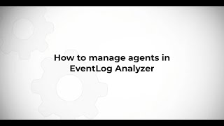 How to manage agents in EventLog Analyzer [upl. by Chenay535]