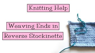 Knitting Help  Weaving Ends in Reverse Stockinette [upl. by Erot]