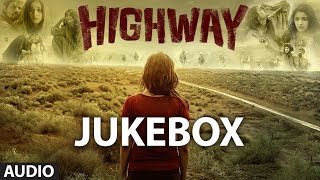 Highway Songs Jukebox  AR Rahman  Alia Bhatt Randeep Hooda [upl. by Fawna198]