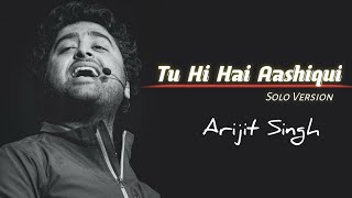 Arijit Singh Tu Hi Hai Aashiqui Solo [upl. by Ecnedurp]