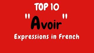 List of Top 10 French AVOIR to have Expressions  French Lesson [upl. by Aicirtak928]