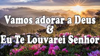 Vamos Adorar A Deus amp Eu Te Louvarei Senhor  Corinhos Evangélicos Letra [upl. by Cassell298]