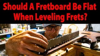 Should A Fretboard Be Flat When Leveling Frets [upl. by Sehcaep]