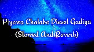 Piyawa Chalabe Diesel Gadiya Slowed And Reverb [upl. by Bowen825]