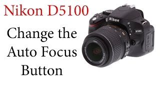 Nikon D5100 ReassignChange the Auto Focus Button [upl. by Maddis]