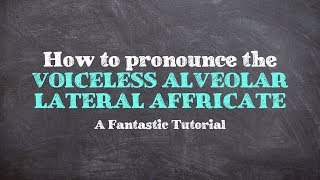 How to Pronounce the Voiceless Alveolar Lateral Affricate Tutorial 1 [upl. by Namhcan325]