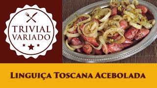 Linguiça Toscana Acebolada Trivial Variado  Receita 0646 [upl. by Eornom999]