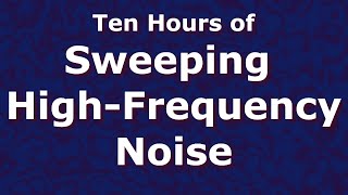 Sweeping High Frequency Noise Ten Hours 10  Tinnitus Relief  ASMR [upl. by Odnesor]