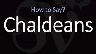 How to Pronounce Chaldeans CORRECTLY [upl. by Ybeloc816]