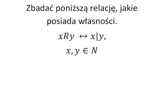 Relacje cz1 Zbadać relację i podać jej własności [upl. by Toblat]