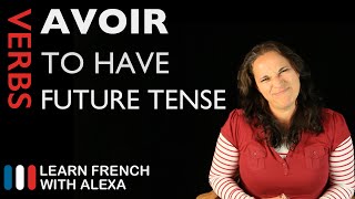 Avoir to have — Future Tense French verbs conjugated by Learn French With Alexa [upl. by Ynafit]