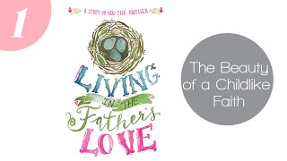 Living in the Fathers Love Bible Study Video 1 The Beauty of a Childlike Faith [upl. by Akihdar]