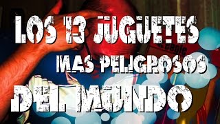 LOS 13 JUGUETES MÁS PELIGROSOS DEL MUNDO  Los mejores Top [upl. by Nosreme637]