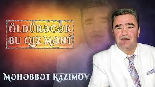 Məhəbbət Kazımov  Öldürəcək Bu Qız Məni [upl. by Russi]