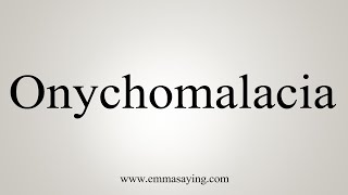 How To Say Onychomalacia [upl. by Euqinahs]