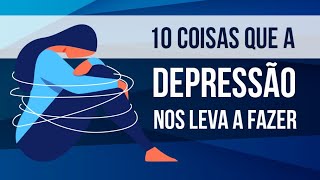 10 COISAS QUE A DEPRESSÃO NOS LEVA A FAZER [upl. by Londoner]