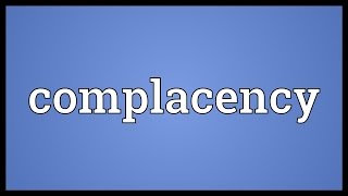 Complacency Meaning [upl. by Weidner]