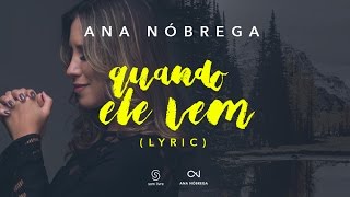 Ana Nóbrega  Quando Ele vem Lyric Vídeo  Música Gospel [upl. by Meuse120]