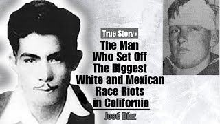 The Man Who Set Off The Biggest White and Mexican Race Riots in California  José Díaz [upl. by Ferreby317]