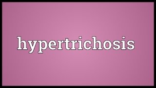 Hypertrichosis Meaning [upl. by Ateekal]