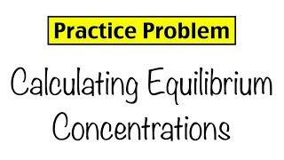 Practice Problem Calculating Equilibrium Concentrations [upl. by Eillib]