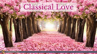 Classical Love  Romantic Pieces of Classical Music [upl. by Lee231]