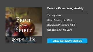 Peace Overcoming Anxiety – Timothy Keller Sermon [upl. by Biagi]