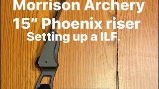 Traditional archery Morrison 15” ILF Phoenix riser Setting up a ILF off the shelf By Joe Zummo [upl. by Appolonia]