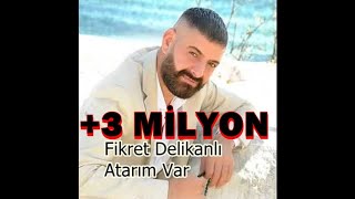 Fikret Delikanlı  Atarım Var YENİ [upl. by Auqinat828]