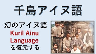 幻の「千島アイヌ語」を復元する Kuril Ainu Language [upl. by Kolnos577]